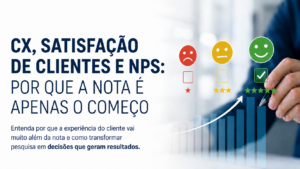 Imagem sobre CX, satisfação de clientes e NPS mostrando avaliação da experiência do cliente e indicadores de desempenho